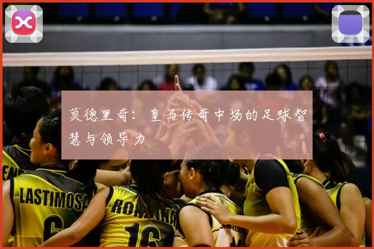 莫德里奇：皇马传奇中场的足球智慧与领导力