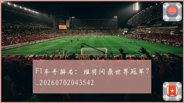 F1车手排名：谁将问鼎世界冠军？_20260702043542