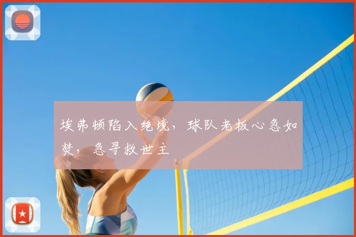 埃弗顿陷入绝境，球队老板心急如焚，急寻救世主